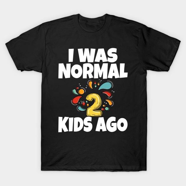I Was Normal Two Kids Ago T-Shirt by Work Memes